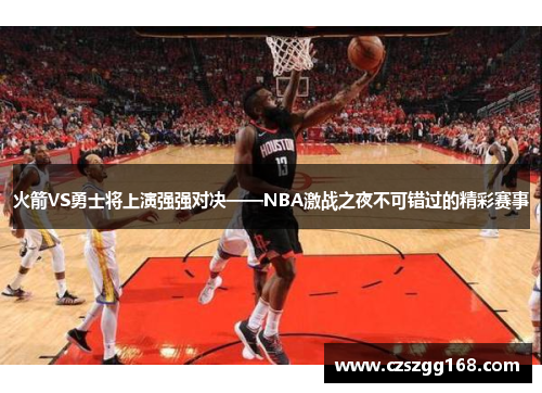 火箭VS勇士将上演强强对决——NBA激战之夜不可错过的精彩赛事