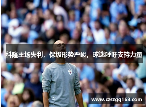 科隆主场失利，保级形势严峻，球迷呼吁支持力量